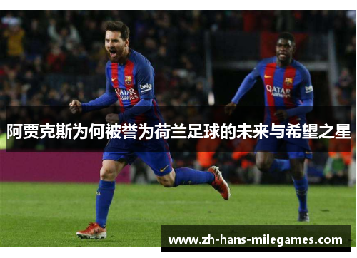 阿贾克斯为何被誉为荷兰足球的未来与希望之星